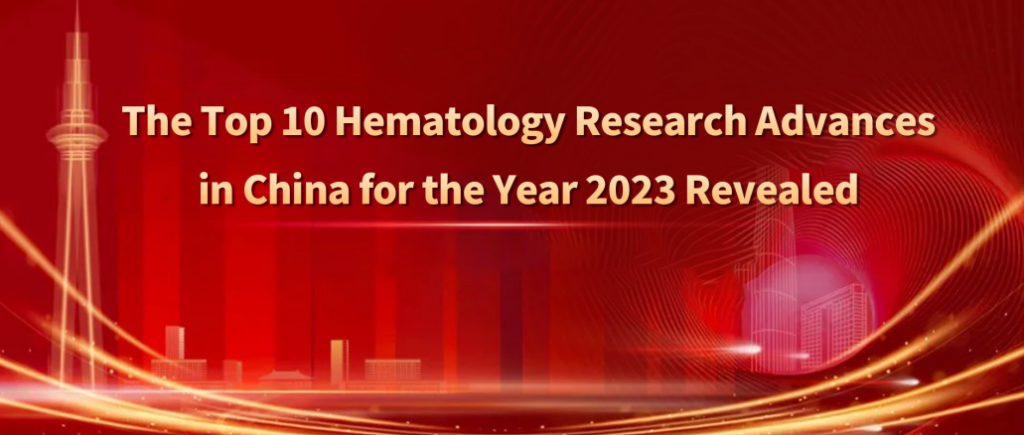 Major Announcement! Top 10 Research Advances in Chinese Hematology in 2023 Revealed