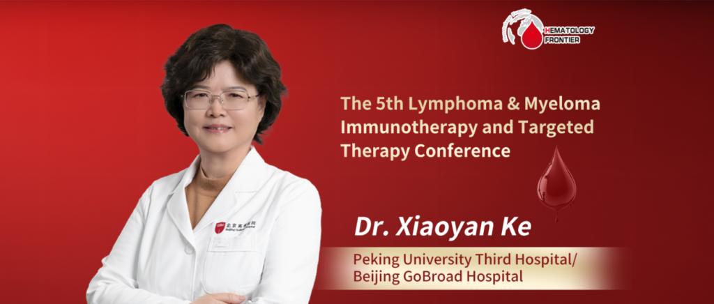 Dr. Xiaoyan Ke: Sharing International Advances and Comprehensive Treatment Experience in Lymphoma/Myeloma Diagnosis and Therapy