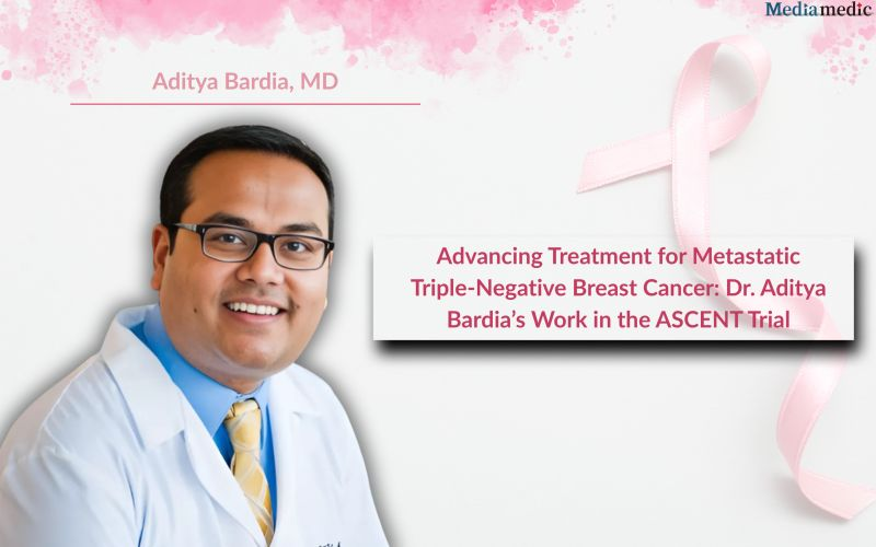 Advancing Treatment for Metastatic Triple-Negative Breast Cancer: Dr. Aditya Bardia’s Work in the ASCENT Trial