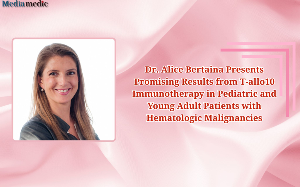 EBMT 2025 | Dr. Alice Bertaina Presents Promising Results from T-allo10 Immunotherapy in Pediatric and Young Adult Patients with Hematologic Malignancies