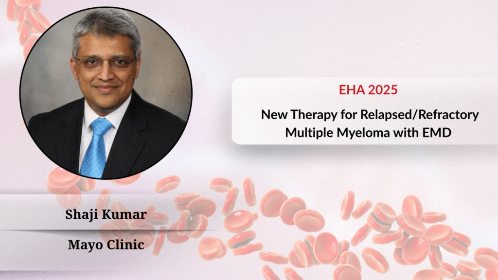 Professor Shaji Kumar Details the Breakthrough Application of Talquetamab plus Teclistamab in Relapsed/Refractory Multiple Myeloma with Extramedullary