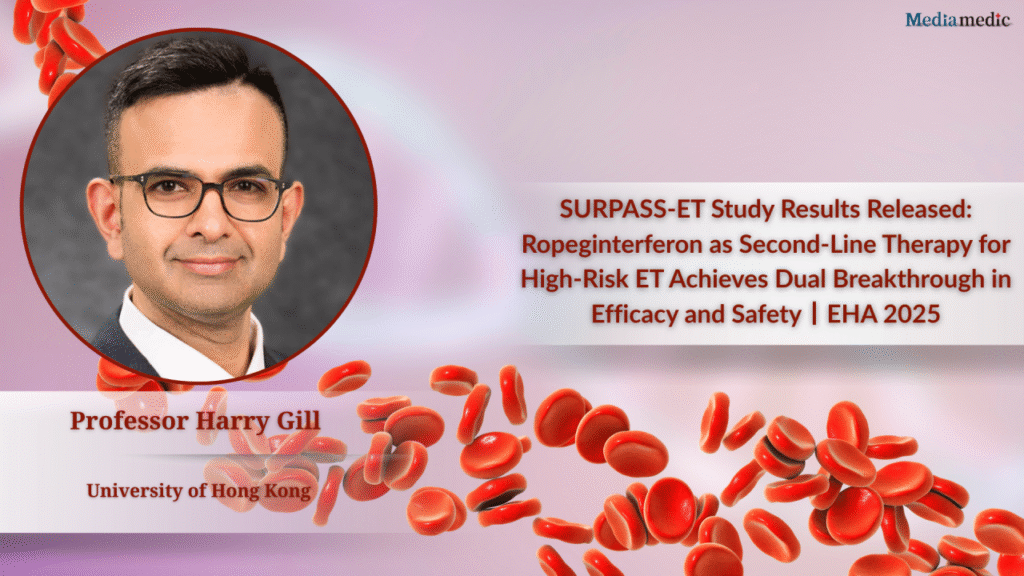 SURPASS-ET Study Results Released: Ropeginterferon as Second-Line Therapy for High-Risk ET Achieves Dual Breakthrough in Efficacy and Safety丨EHA 2025