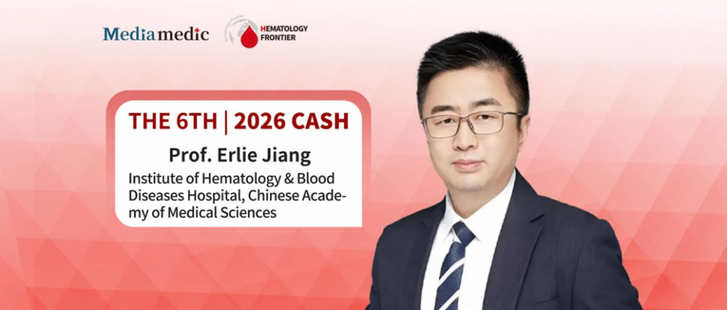 CASH 2026 Professor Erlie Jiang: Four Decades of Continuity and Innovation — The “Tianjin Model” Pioneering a New Era in Hematopoietic Stem Cell Transplantation